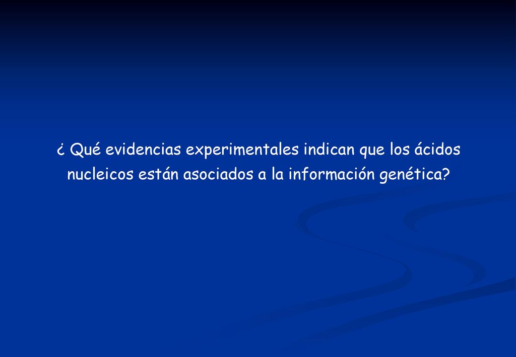 ¿ Qué evidencias experimentales indican que los ácidos nucleicos están asociados a la información genética