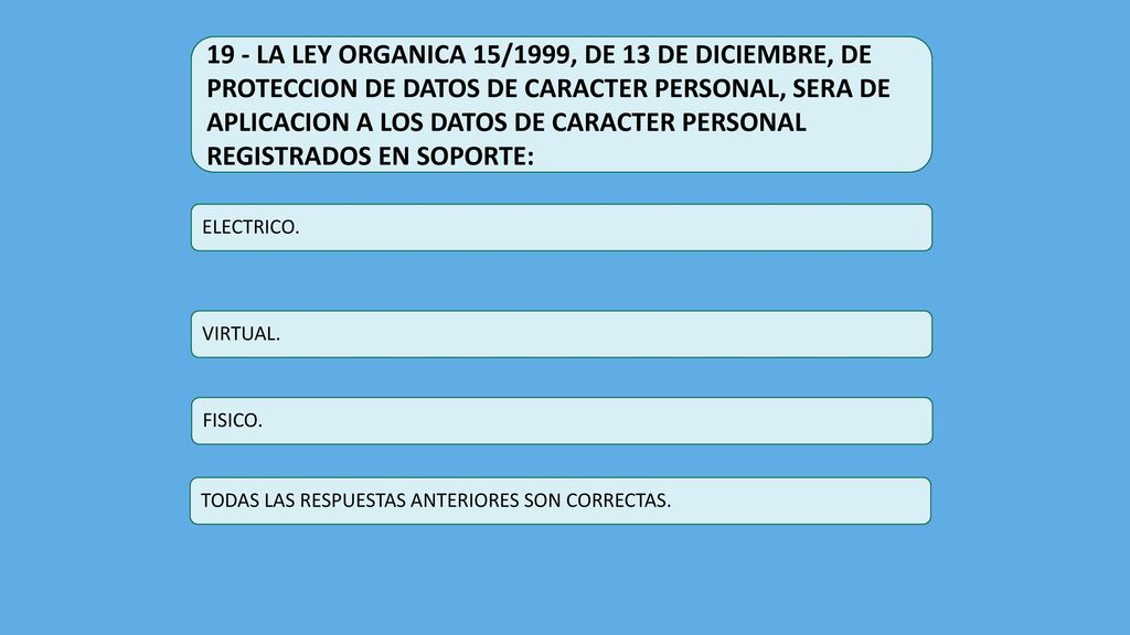 19 - LA LEY ORGANICA 15/1999, DE 13 DE DICIEMBRE, DE PROTECCION DE DATOS DE CARACTER PERSONAL, SERA DE APLICACION A LOS DATOS DE CARACTER PERSONAL REGISTRADOS EN SOPORTE: