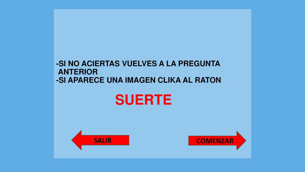 -SI NO ACIERTAS VUELVES A LA PREGUNTA ANTERIOR -SI APARECE UNA IMAGEN CLIKA AL RATON SUERTE