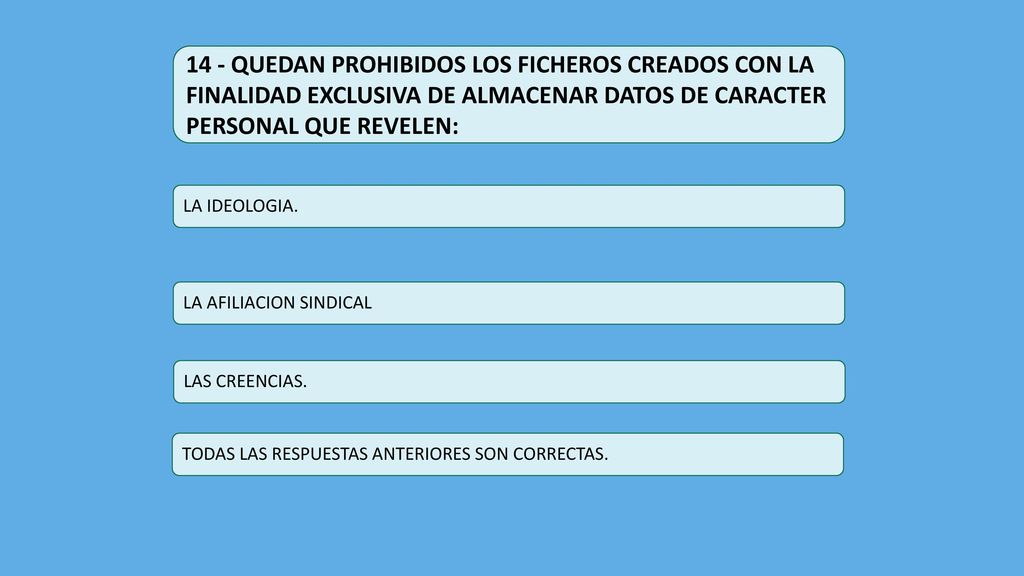 14 - QUEDAN PROHIBIDOS LOS FICHEROS CREADOS CON LA FINALIDAD EXCLUSIVA DE ALMACENAR DATOS DE CARACTER PERSONAL QUE REVELEN: