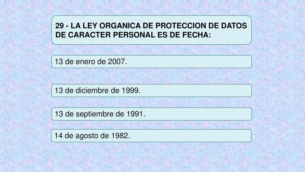 29 - LA LEY ORGANICA DE PROTECCION DE DATOS DE CARACTER PERSONAL ES DE FECHA: