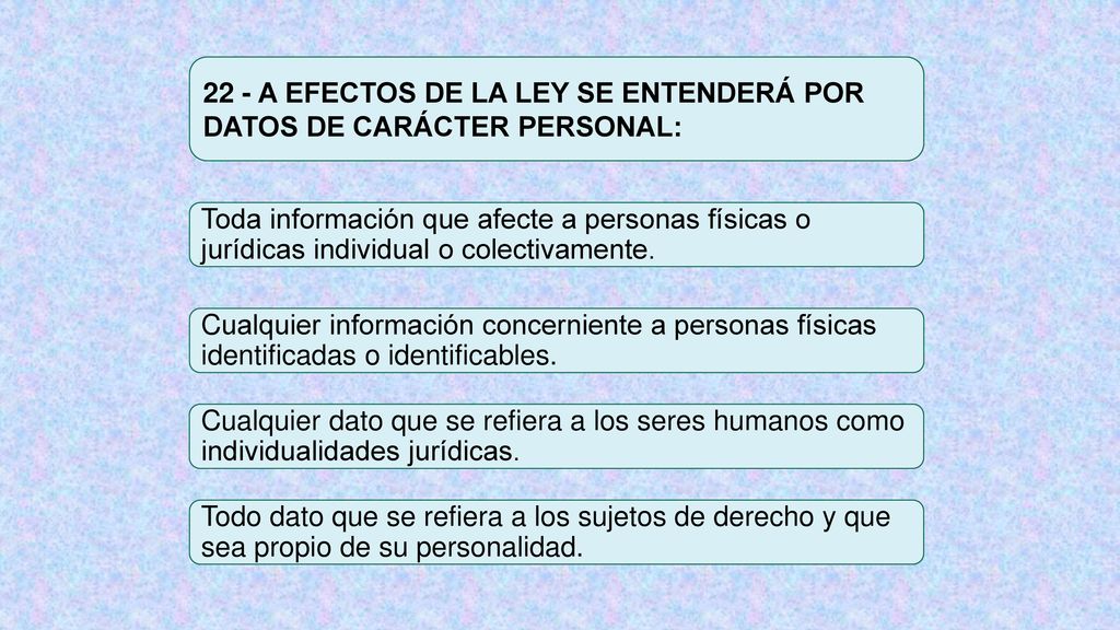 22 - A EFECTOS DE LA LEY SE ENTENDERÁ POR DATOS DE CARÁCTER PERSONAL: