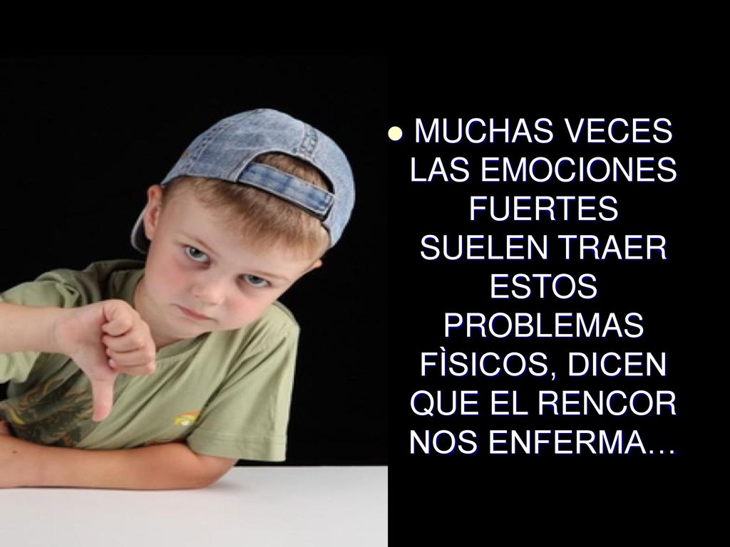 MUCHAS VECES LAS EMOCIONES FUERTES SUELEN TRAER ESTOS PROBLEMAS FÌSICOS, DICEN QUE EL RENCOR NOS ENFERMA…