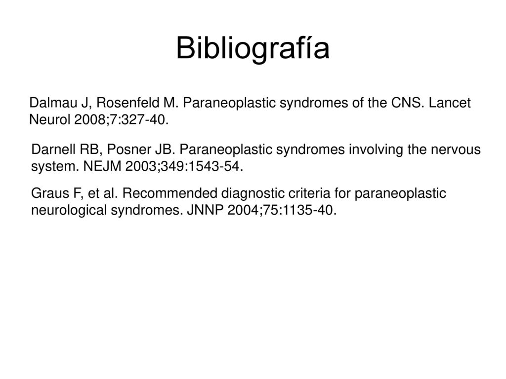 Bibliografía Dalmau J, Rosenfeld M. Paraneoplastic syndromes of the CNS. Lancet Neurol 2008;7: