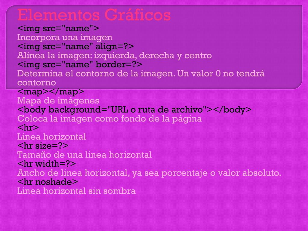 Elementos Gráficos <img src= name > Incorpora una imagen