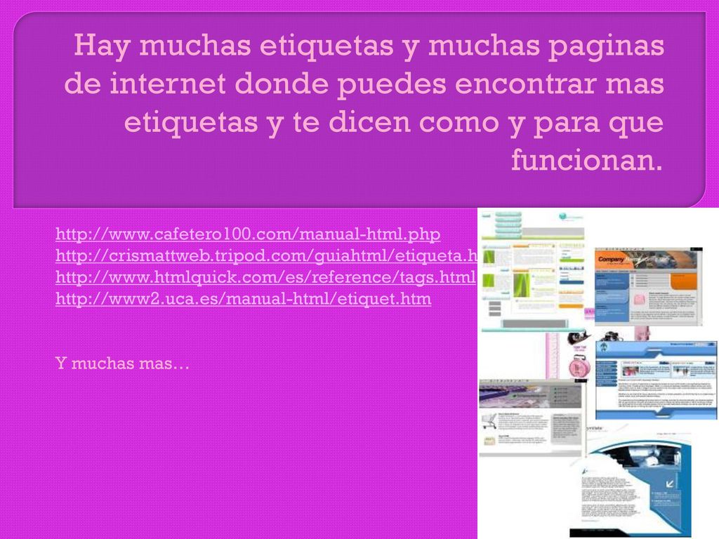 Hay muchas etiquetas y muchas paginas de internet donde puedes encontrar mas etiquetas y te dicen como y para que funcionan.