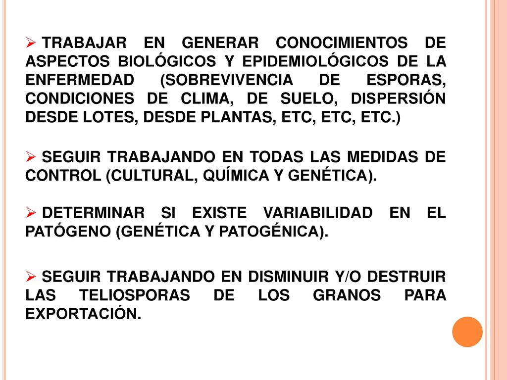 TRABAJAR EN GENERAR CONOCIMIENTOS DE ASPECTOS BIOLÓGICOS Y EPIDEMIOLÓGICOS DE LA ENFERMEDAD (SOBREVIVENCIA DE ESPORAS, CONDICIONES DE CLIMA, DE SUELO, DISPERSIÓN DESDE LOTES, DESDE PLANTAS, ETC, ETC, ETC.)