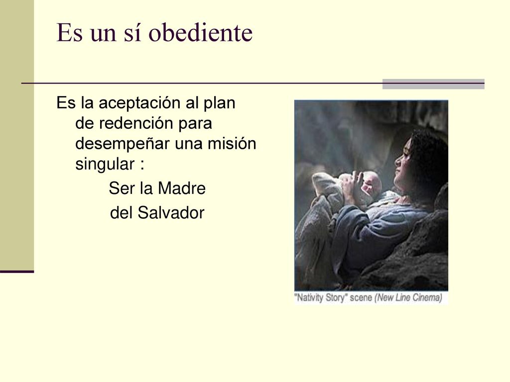 Es un sí obediente Es la aceptación al plan de redención para desempeñar una misión singular : Ser la Madre.