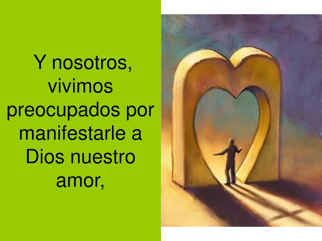 Y nosotros, vivimos preocupados por manifestarle a Dios nuestro amor,