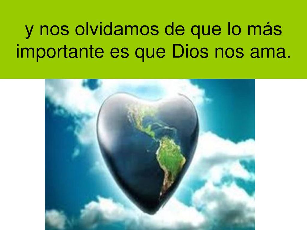 y nos olvidamos de que lo más importante es que Dios nos ama.
