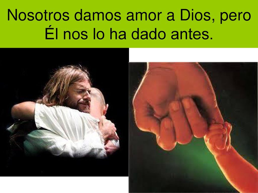 Nosotros damos amor a Dios, pero Él nos lo ha dado antes.