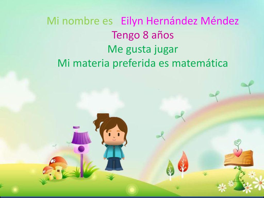 Mi nombre es Eilyn Hernández Méndez Tengo 8 años Me gusta jugar Mi materia preferida es matemática