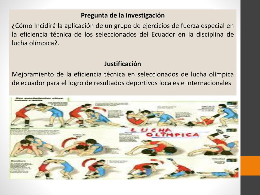 Pregunta de la investigación ¿Cómo Incidirá la aplicación de un grupo de ejercicios de fuerza especial en la eficiencia técnica de los seleccionados del Ecuador en la disciplina de lucha olímpica .