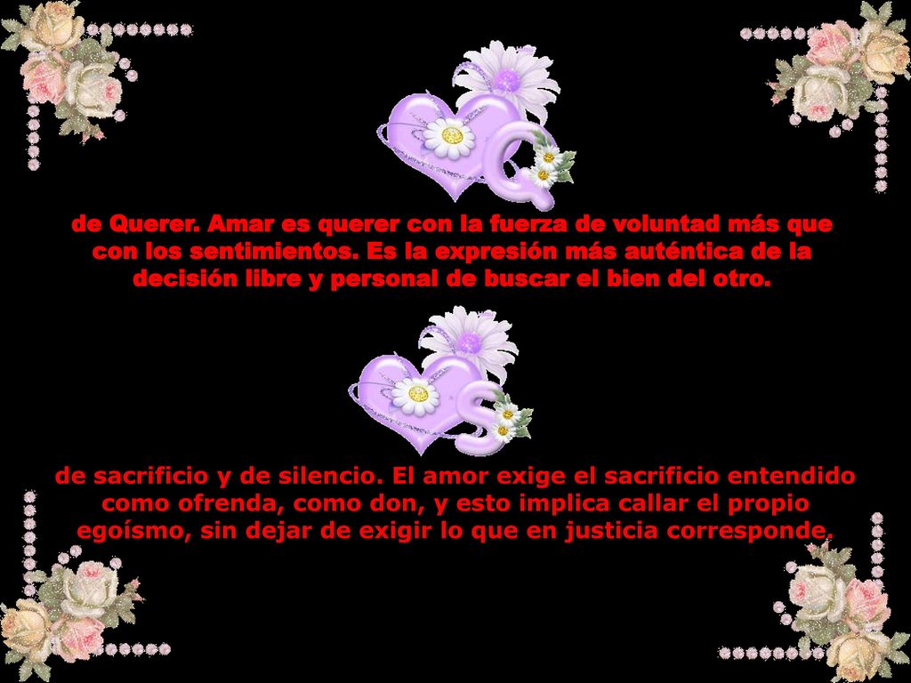 de Querer. Amar es querer con la fuerza de voluntad más que con los sentimientos. Es la expresión más auténtica de la decisión libre y personal de buscar el bien del otro.