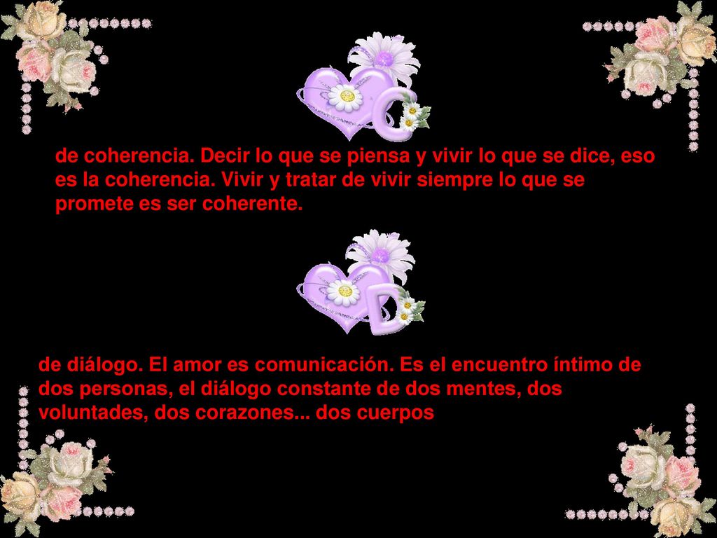 de coherencia. Decir lo que se piensa y vivir lo que se dice, eso es la coherencia. Vivir y tratar de vivir siempre lo que se promete es ser coherente.