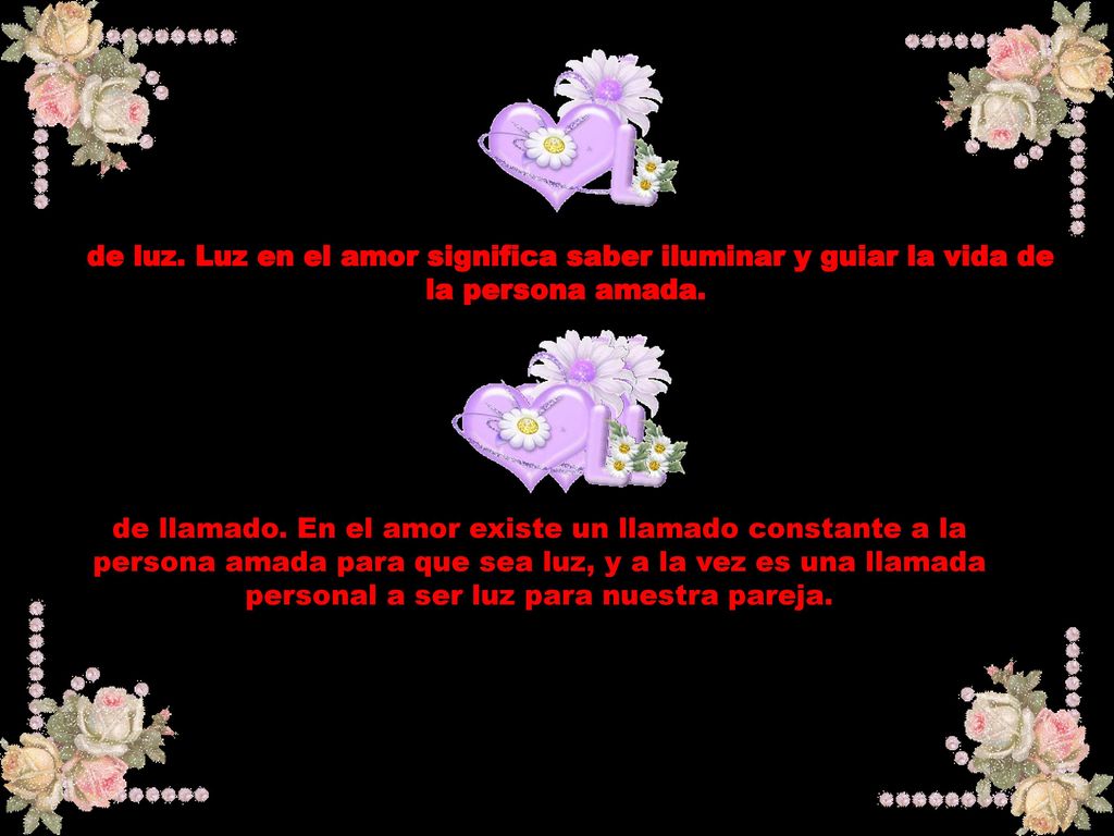de luz. Luz en el amor significa saber iluminar y guiar la vida de la persona amada.