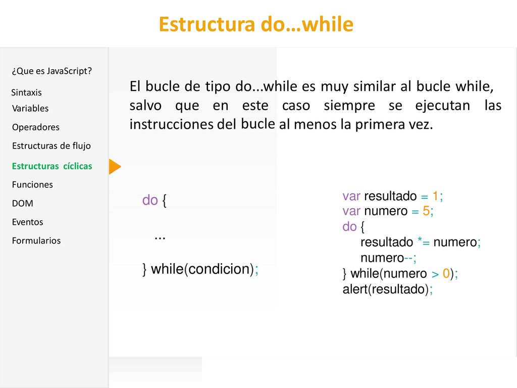 Estructura do…while JavaScript. ¿Que es JavaScript El bucle de tipo do...while es muy similar al bucle while,