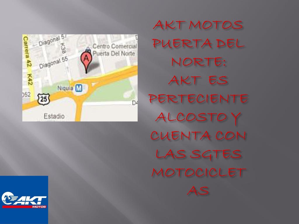 AKT MOTOS PUERTA DEL NORTE: AKT ES PERTECIENTE ALCOSTO Y CUENTA CON LAS SGTES MOTOCICLETAS