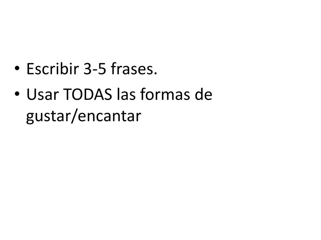 Escribir 3-5 frases. Usar TODAS las formas de gustar/encantar