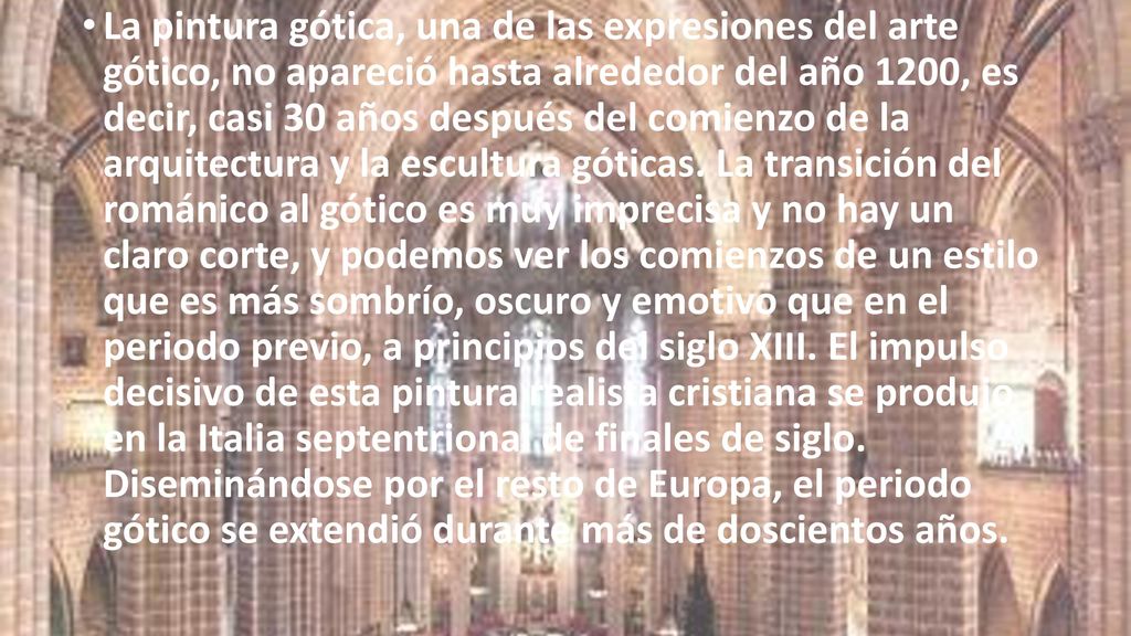 La pintura gótica, una de las expresiones del arte gótico, no apareció hasta alrededor del año 1200, es decir, casi 30 años después del comienzo de la arquitectura y la escultura góticas.