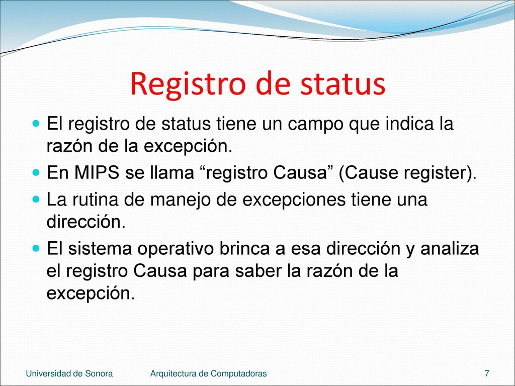 Registro de status El registro de status tiene un campo que indica la razón de la excepción. En MIPS se llama registro Causa (Cause register).