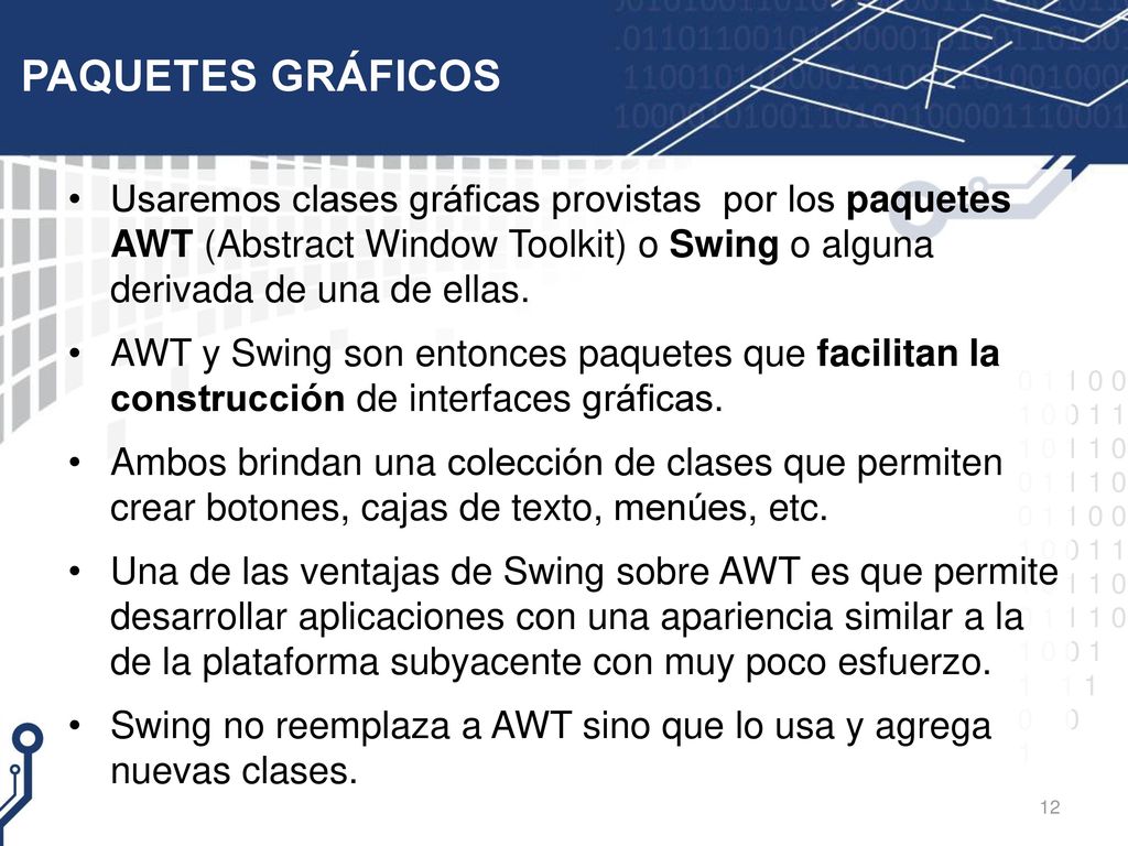 PAQUETES GRÁFICOS Usaremos clases gráficas provistas por los paquetes AWT (Abstract Window Toolkit) o Swing o alguna derivada de una de ellas.