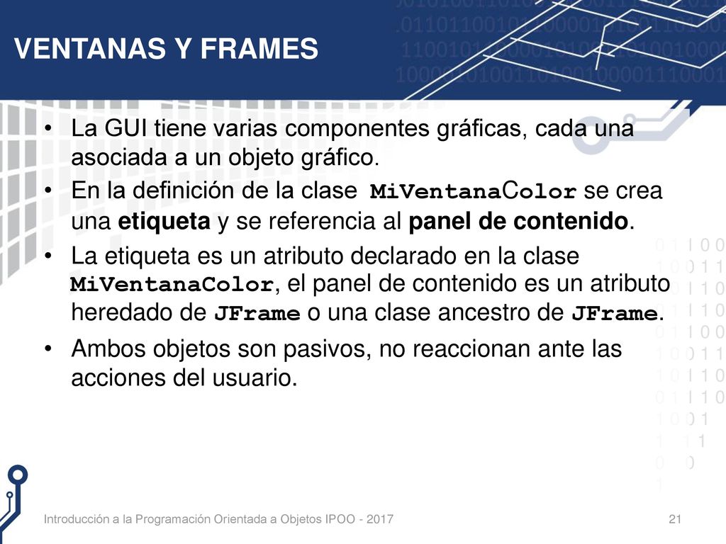 VENTANAS Y FRAMES La GUI tiene varias componentes gráficas, cada una asociada a un objeto gráfico.