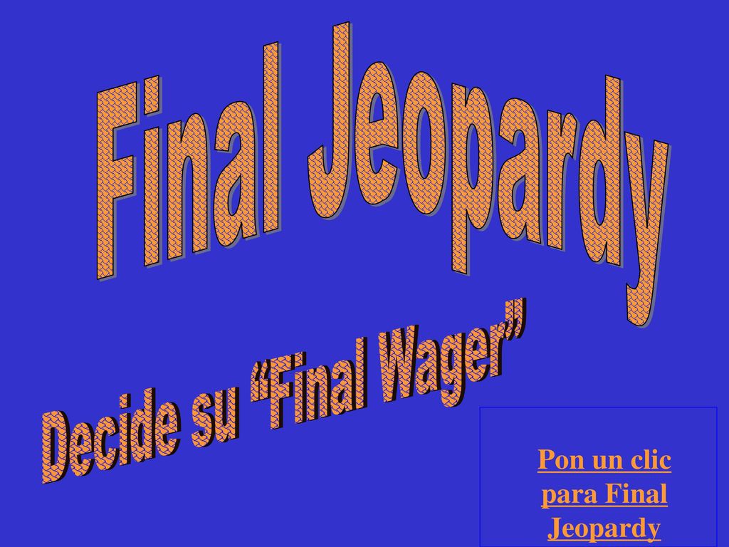 Decide su Final Wager Pon un clic para Final Jeopardy