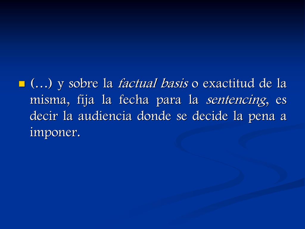 (…) y sobre la factual basis o exactitud de la misma, fija la fecha para la sentencing, es decir la audiencia donde se decide la pena a imponer.