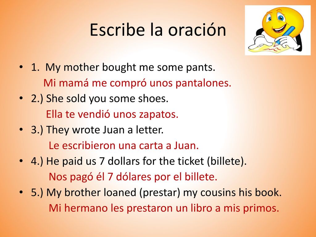Escribe la oración 1. My mother bought me some pants.