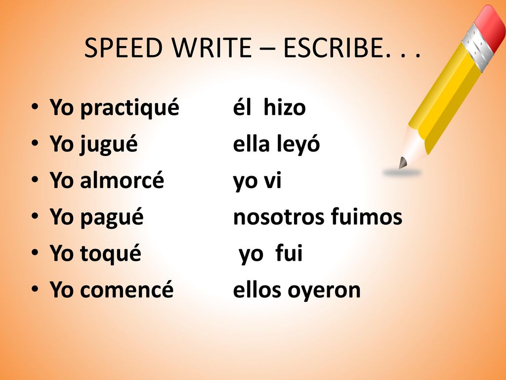 SPEED WRITE – ESCRIBE. . . Yo practiqué él hizo Yo jugué ella leyó