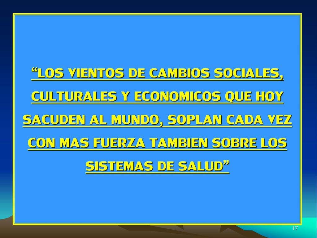 LOS VIENTOS DE CAMBIOS SOCIALES, CULTURALES Y ECONOMICOS QUE HOY SACUDEN AL MUNDO, SOPLAN CADA VEZ CON MAS FUERZA TAMBIEN SOBRE LOS SISTEMAS DE SALUD