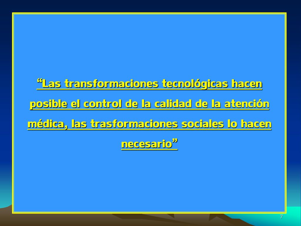 Las transformaciones tecnológicas hacen posible el control de la calidad de la atención médica, las trasformaciones sociales lo hacen necesario