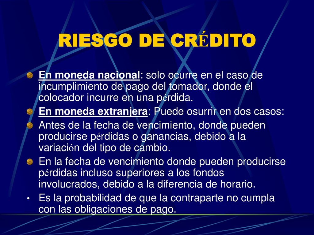 RIESGO DE CRÉDITO En moneda nacional: solo ocurre en el caso de incumplimiento de pago del tomador, donde el colocador incurre en una pérdida.