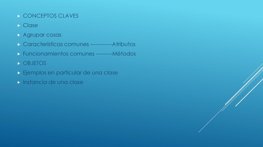 CONCEPTOS CLAVES Clase. Agrupar cosas. Características comunes Atributos. Funcionamientos comunes Métodos.