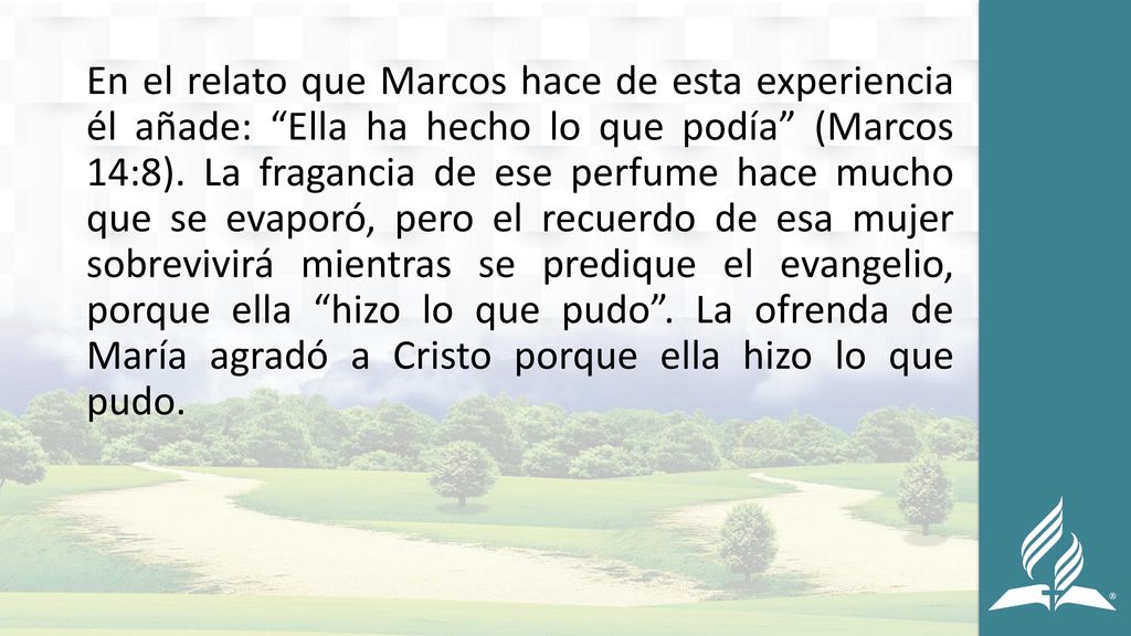 En el relato que Marcos hace de esta experiencia él añade: Ella ha hecho lo que podía (Marcos 14:8).