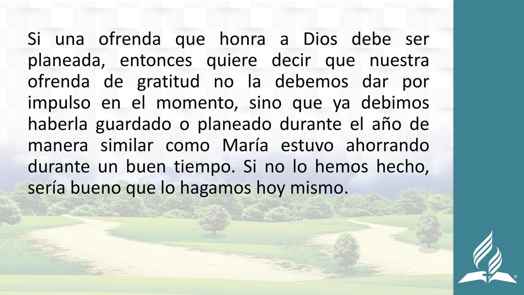 Si una ofrenda que honra a Dios debe ser planeada, entonces quiere decir que nuestra ofrenda de gratitud no la debemos dar por impulso en el momento, sino que ya debimos haberla guardado o planeado durante el año de manera similar como María estuvo ahorrando durante un buen tiempo.
