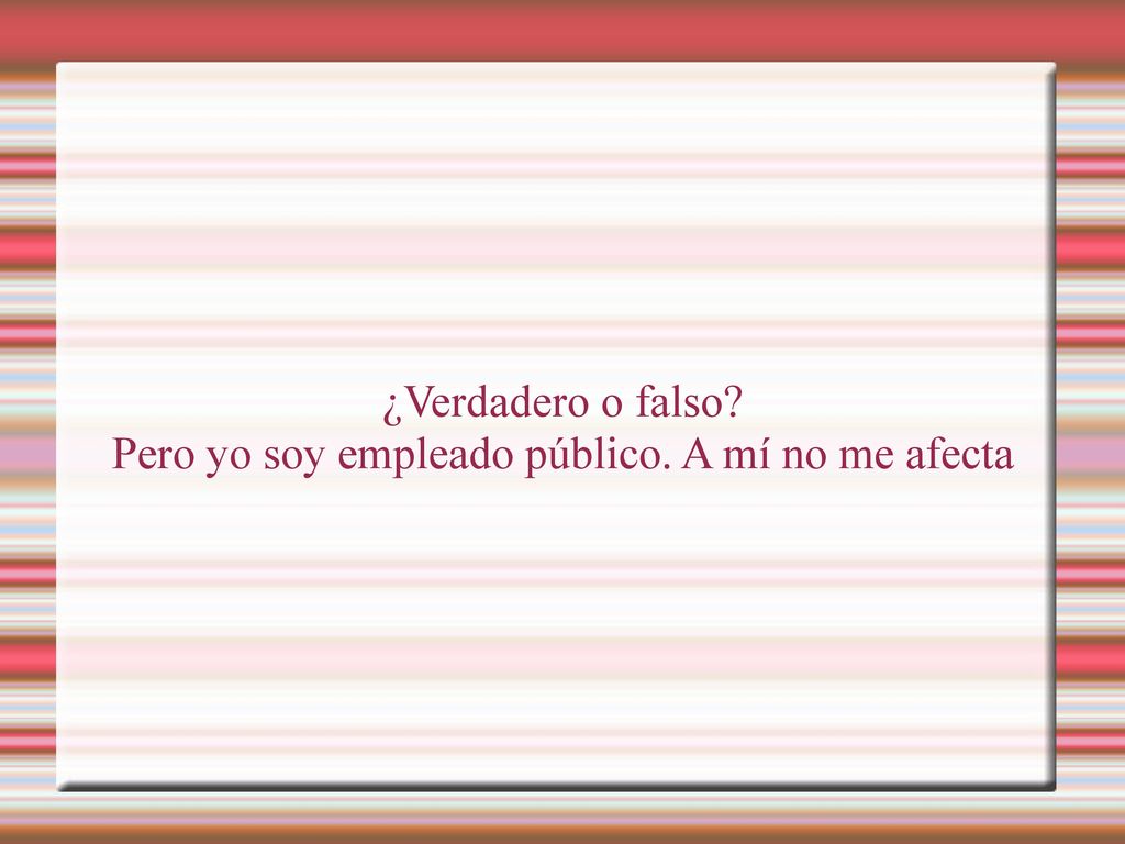 Pero yo soy empleado público. A mí no me afecta