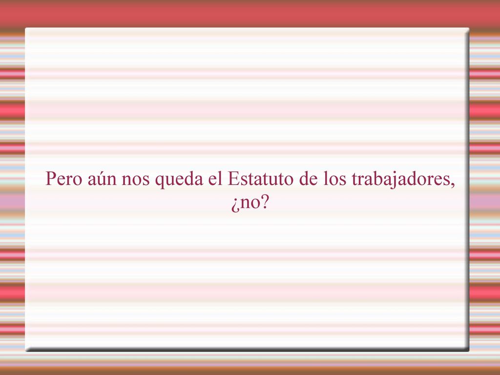 Pero aún nos queda el Estatuto de los trabajadores, ¿no
