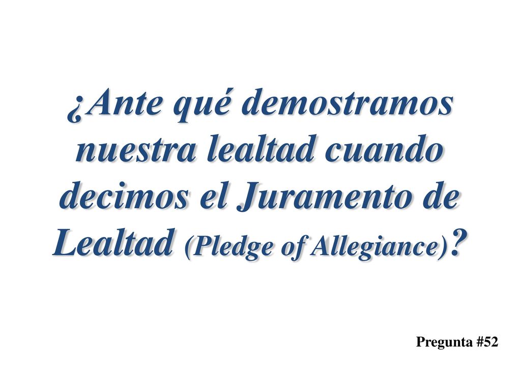 ¿Ante qué demostramos nuestra lealtad cuando decimos el Juramento de Lealtad (Pledge of Allegiance)