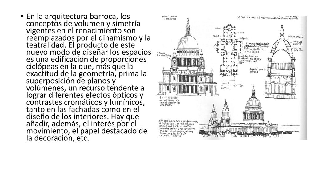 En la arquitectura barroca, los conceptos de volumen y simetría vigentes en el renacimiento son reemplazados por el dinamismo y la teatralidad.