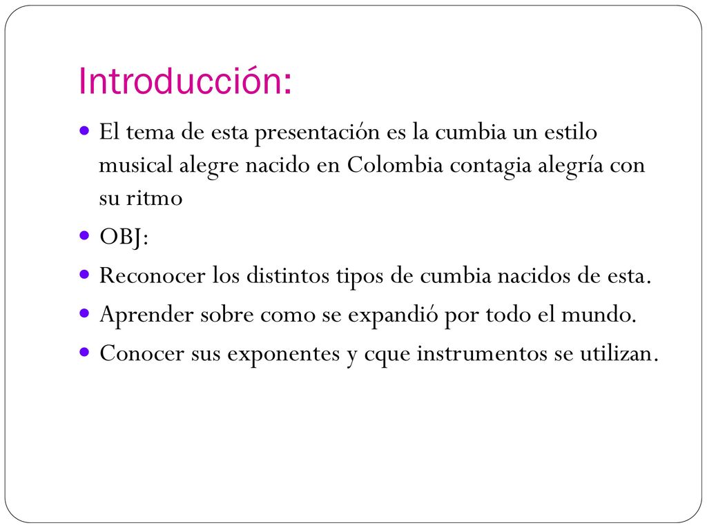 Introducción: El tema de esta presentación es la cumbia un estilo musical alegre nacido en Colombia contagia alegría con su ritmo.
