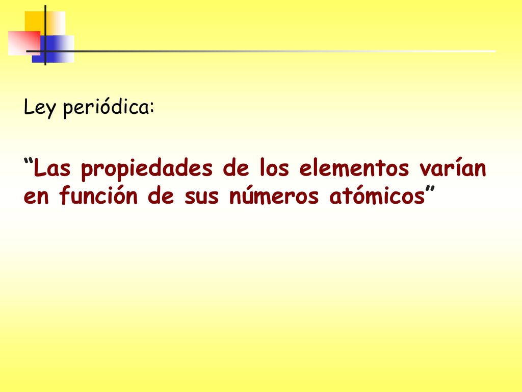 Ley periódica: Las propiedades de los elementos varían en función de sus números atómicos