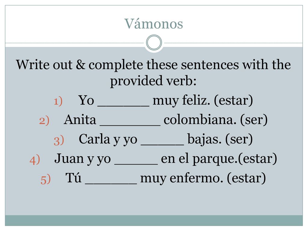 Vámonos Write out & complete these sentences with the provided verb: