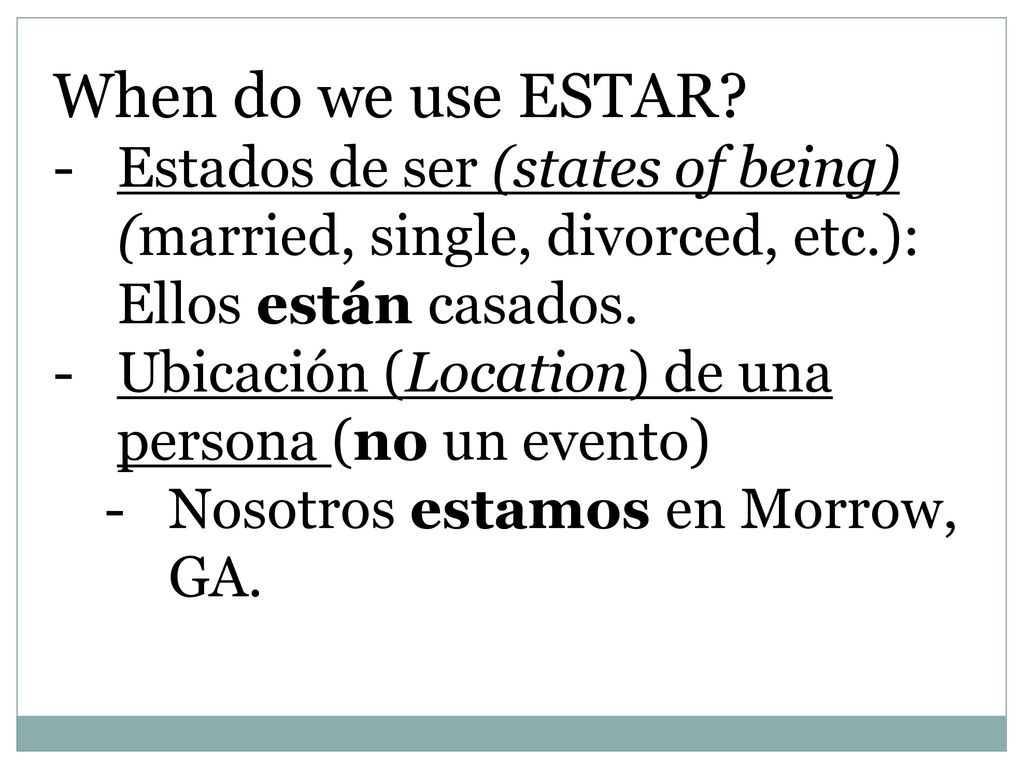 When do we use ESTAR Estados de ser (states of being) (married, single, divorced, etc.): Ellos están casados.