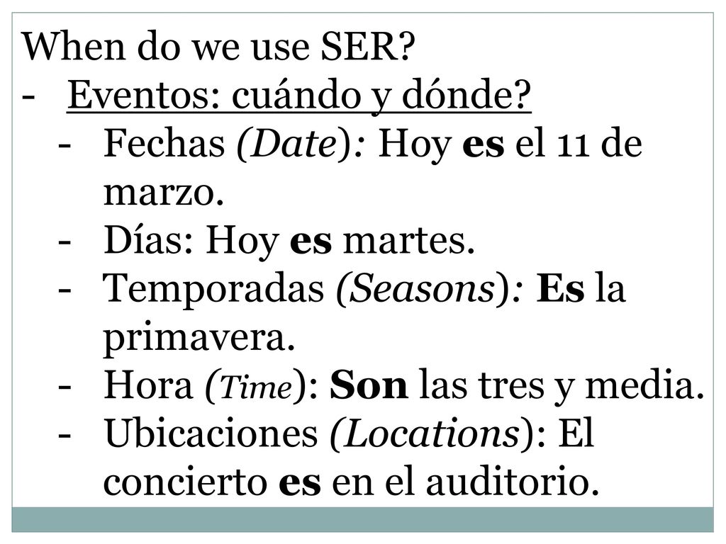 When do we use SER Eventos: cuándo y dónde Fechas (Date): Hoy es el 11 de marzo. Días: Hoy es martes.