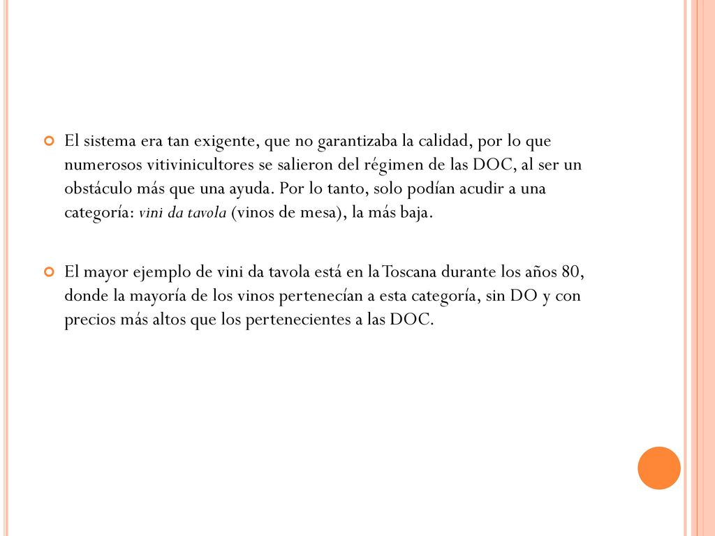 El sistema era tan exigente, que no garantizaba la calidad, por lo que numerosos vitivinicultores se salieron del régimen de las DOC, al ser un obstáculo más que una ayuda. Por lo tanto, solo podían acudir a una categoría: vini da tavola (vinos de mesa), la más baja.