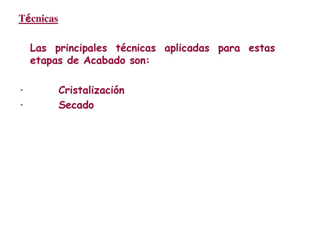 Técnicas Las principales técnicas aplicadas para estas etapas de Acabado son: · Cristalización.