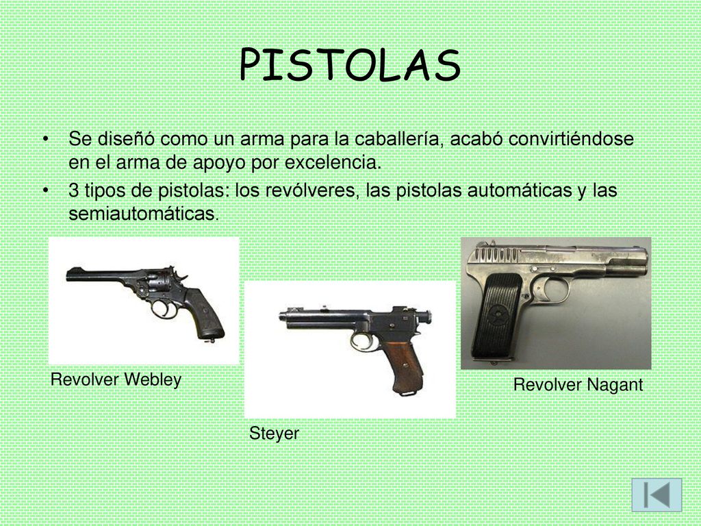 PISTOLAS Se diseñó como un arma para la caballería, acabó convirtiéndose en el arma de apoyo por excelencia.