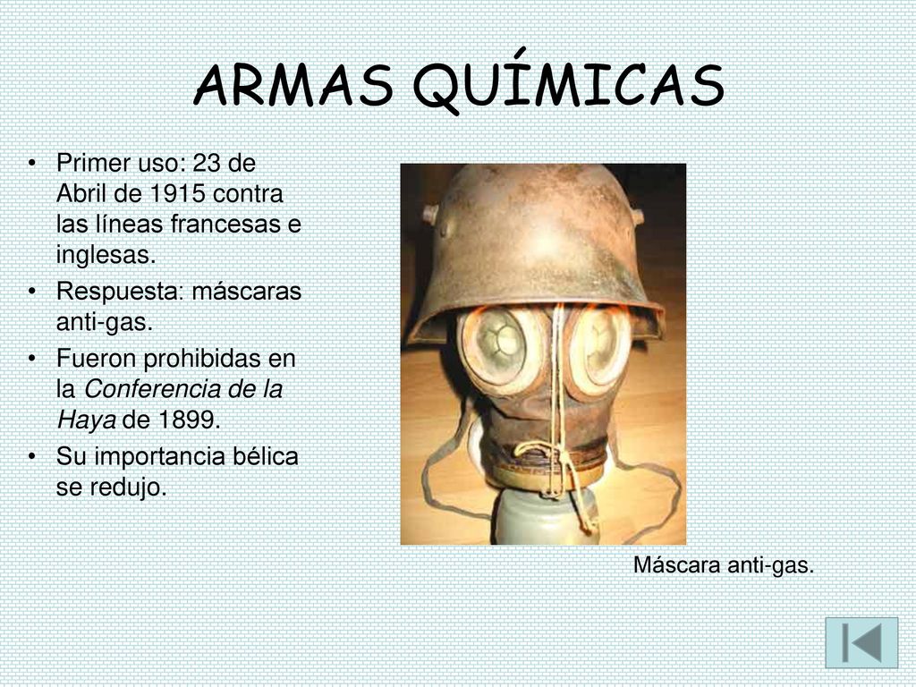 ARMAS QUÍMICAS Primer uso: 23 de Abril de 1915 contra las líneas francesas e inglesas. Respuesta: máscaras anti-gas.